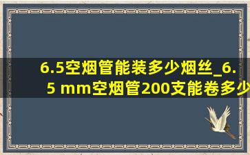 6.5空烟管能装多少烟丝_6.5 mm空烟管200支能卷多少烟丝